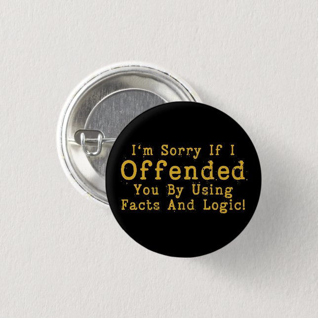 I'm Sorry If I Offended You By Using Facts & Logic Button (Front & Back)