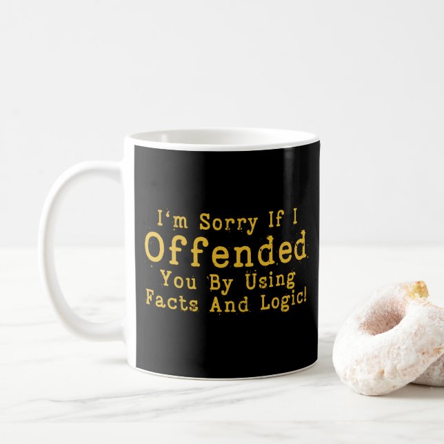 I'm Sorry If I Offended You By Using Facts & Logic Coffee Mug (With Donut)
