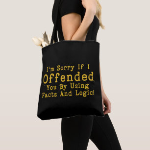 I'm Sorry If I Offended You By Using Facts & Logic Tote Bag