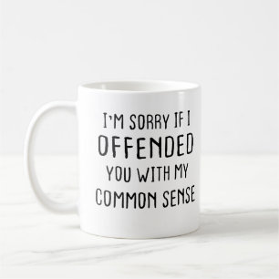 I'm Sorry If I Offended You With My Common Sense Coffee Mug