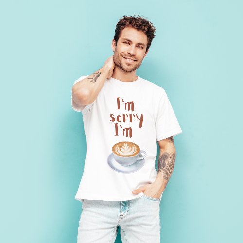  Im sorry Im latte T_Shirt