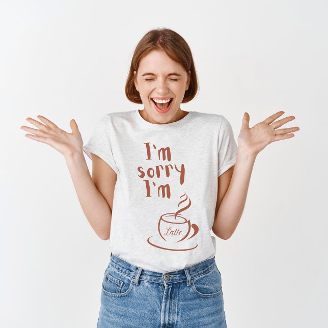  I'm sorry I'm Latte  T-Shirt (Creator Uploaded)