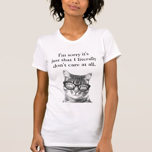 Im sorry its just that i literally dont care shirt
