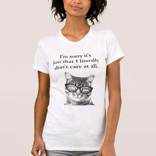 Im sorry its just that i literally dont care shirt | Zazzle.com