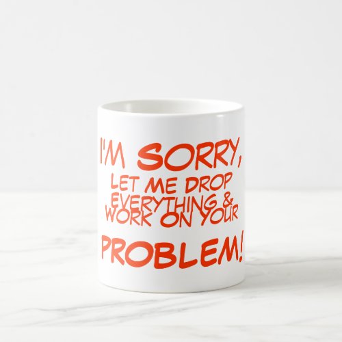 Im Sorry  Let Me Drop Everything  Work On Coffee Mug