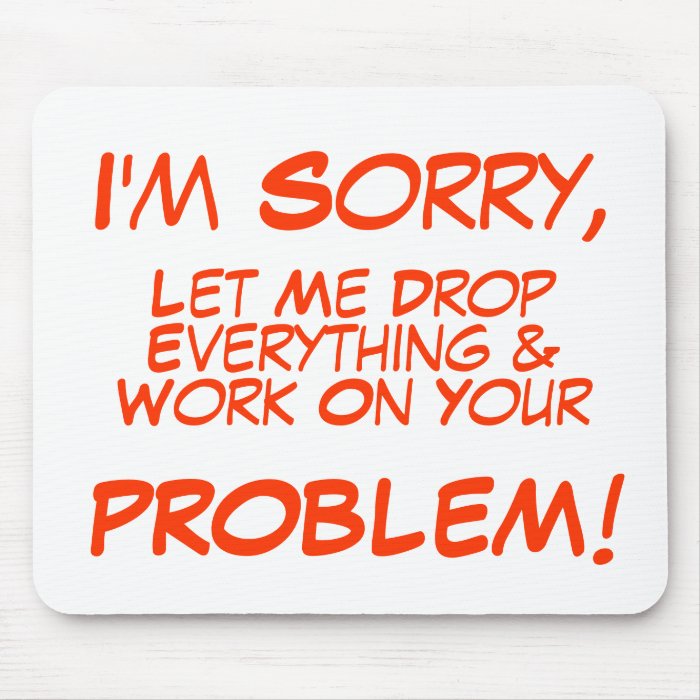 I'm Sorry, , Let Me Drop, Everything &, Work OnMouse Pad