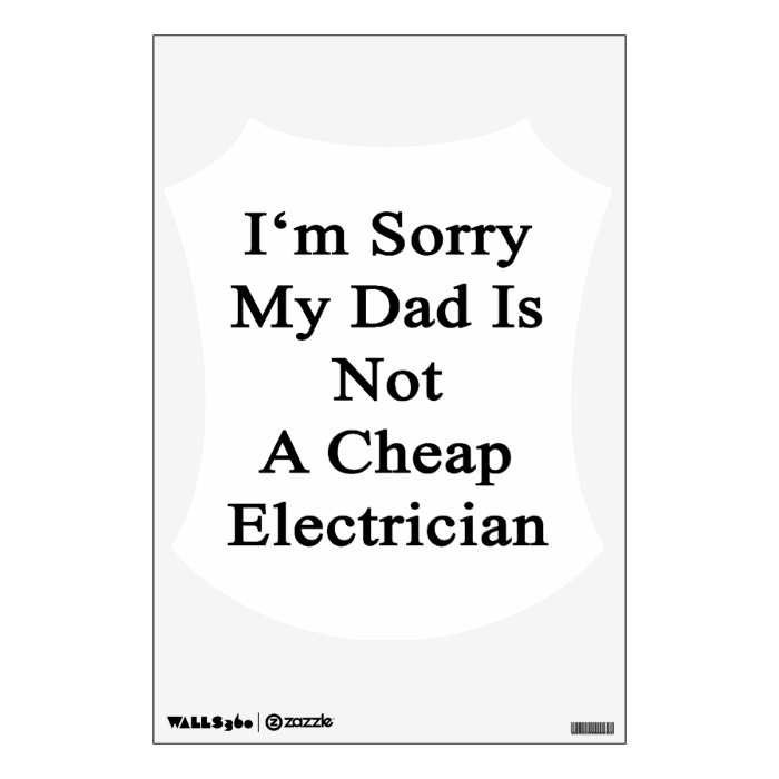 I'm Sorry My Dad Is Not A Cheap Electrician Wall Decals