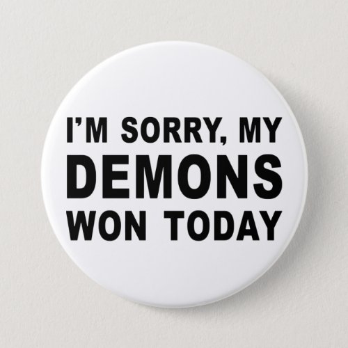 IM SORRY MY DEMONS WON TODAY BUTTON