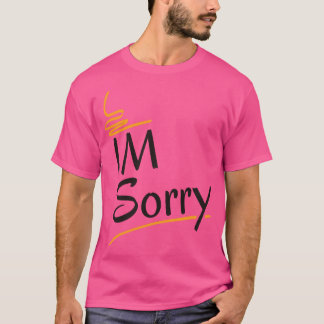 Im sorry T-Shirt