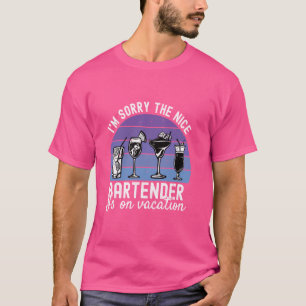 I'm Sorry The Nice Bartender Is On Vacation Funny T-Shirt