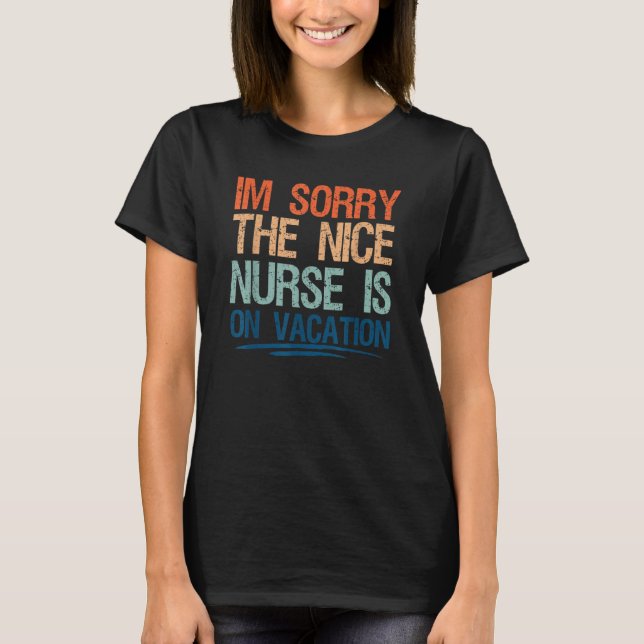 I'm Sorry The Nice Nurse Is On Vacation Travel Vin T-Shirt (Front)