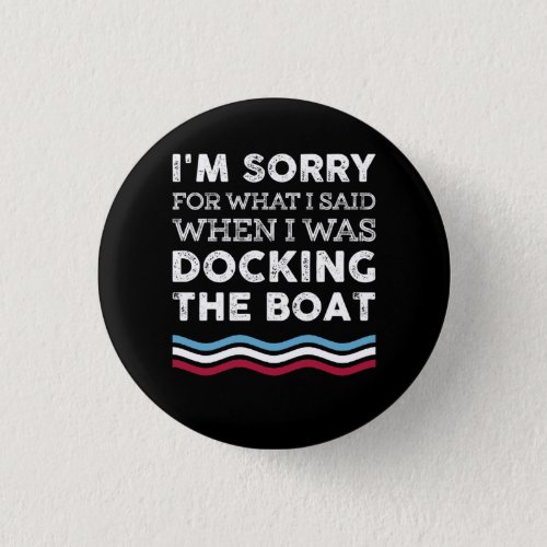 Im Sorry What I Sad When I Was Docking The Boat Button