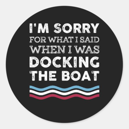Im Sorry What I Sad When I Was Docking The Boat Classic Round Sticker
