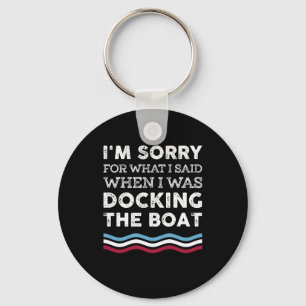 I'm Sorry What I Sad When I Was Docking The Boat Keychain