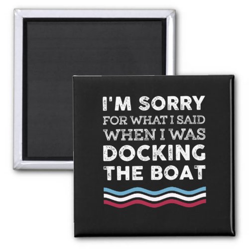 Im Sorry What I Sad When I Was Docking The Boat Magnet