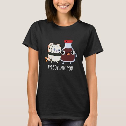 Im Soy Into You Cute Soy Sauce Pun Dark BG T_Shirt