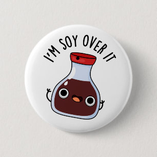 I'm Soy Over It Funny Soy Sauce Pun  Button