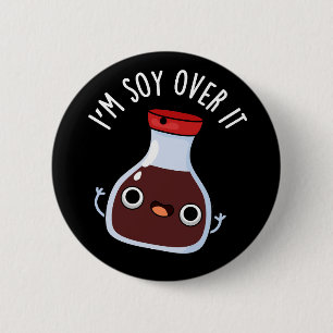 I'm Soy Over It Funny Soy Sauce Pun  Button