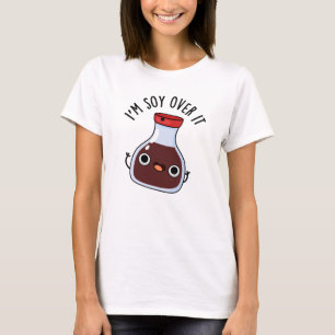 I'm Soy Over It Funny Soy Sauce Pun T-Shirt