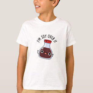 I'm Soy Over It Funny Soy Sauce Pun  T-Shirt