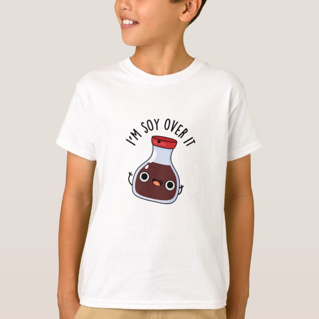 I'm Soy Over It Funny Soy Sauce Pun  T-Shirt (Front)