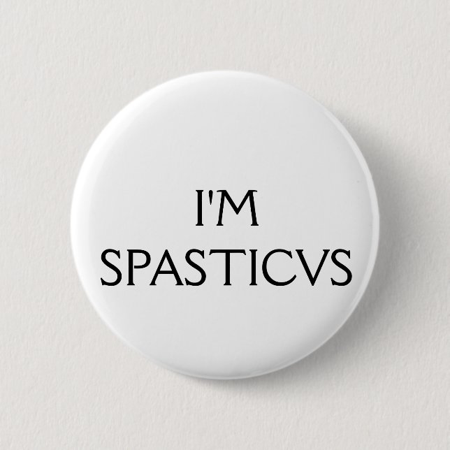 I'm Spasticus Pinback Button (Front)
