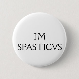 I'm Spasticus Pinback Button