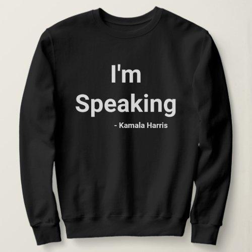 I'm Speaking - Kamala Harris Sweatshirt