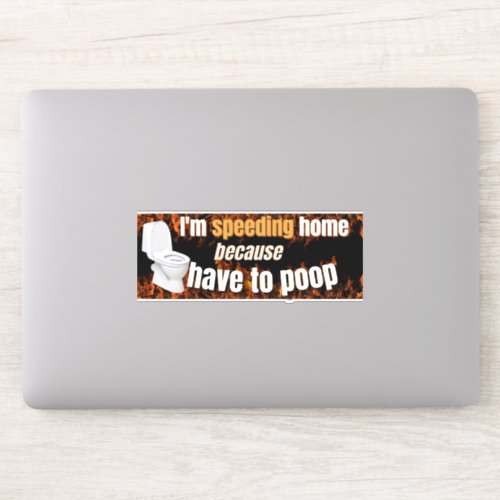 Im speeding because I have to poop Bumper Sticker