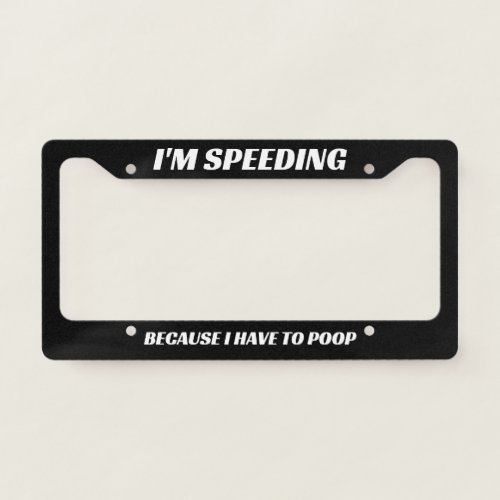 Im Speeding Because I Have to Poop Funny License Plate Frame