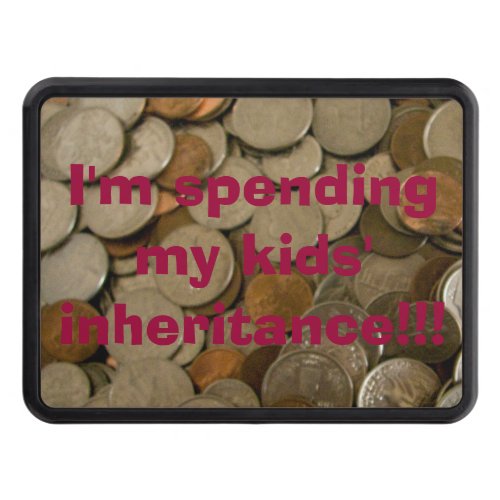 Im Spending My Kids Inheritance Hitch Cover