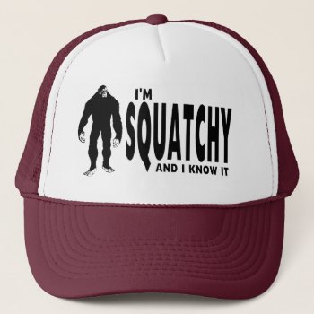 I'm Squatchy ... And I Know It! Trucker Hat by NetSpeak at Zazzle