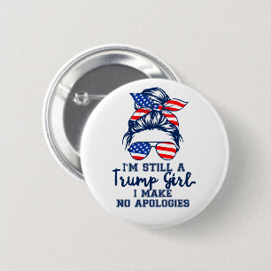 I'm Still a Trump Girl I Make No Apologies Button
