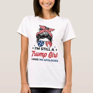 I'm Still a Trump Girl - I Make No Apologies! T-Shirt