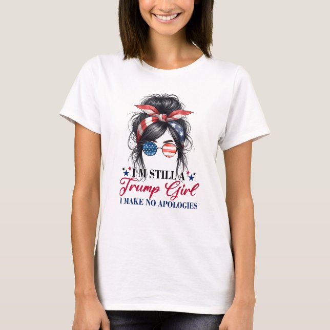 I'm Still A Trump Girl I Make No Apologies T-Shirt (Front)