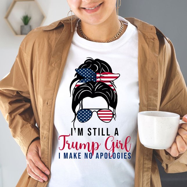 I'm Still A Trump Girl I Make No Apologies  T-Shirt (Creator Uploaded)