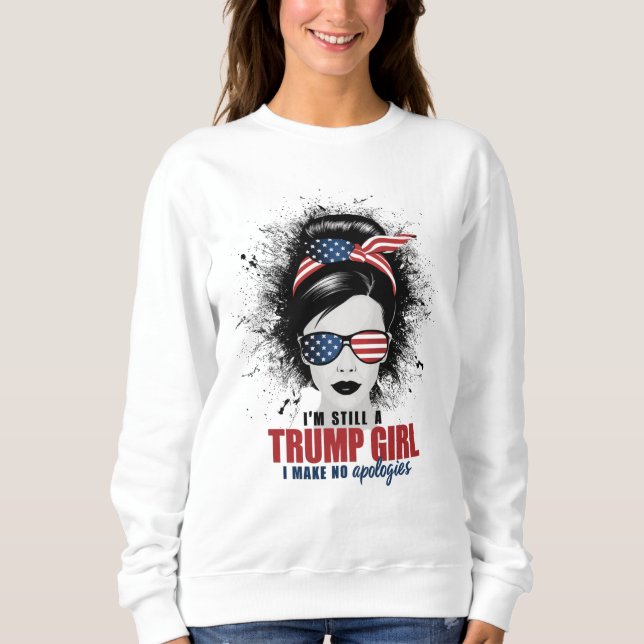 I'm Still A Trump Girl I Make No Apologies Trump Sweatshirt (Front)