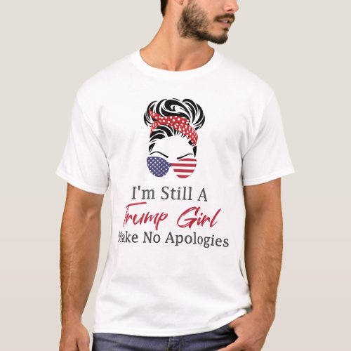 Im Still A Trump Girl I Make No Apologies Trump  T_Shirt