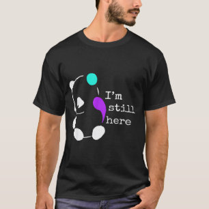 I'm Still Here - Semicolon Gift Suicide Prevention T-Shirt