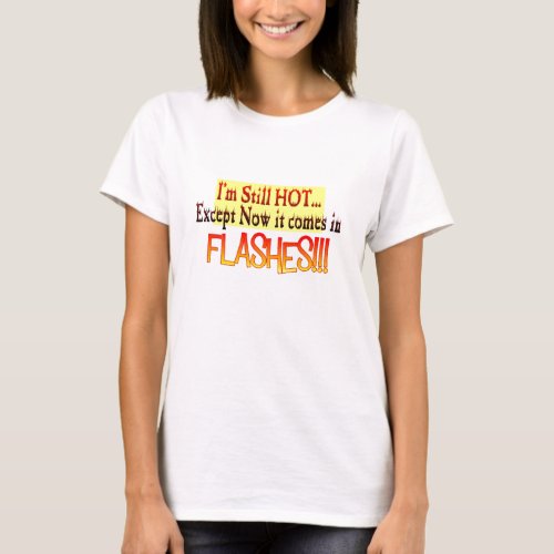 Im still hot except now it comes in FLASHES T_Shirt