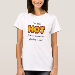 I'm still Hot, it just come in Flashes Now  T-Shirt
