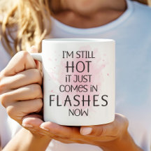 I'm Still Hot it Just Comes in Flashes Now Funny
