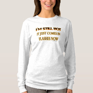 I'm Still Hot it Just Comes in Flashes Now T-Shirt
