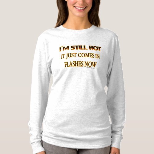 Im Still Hot it Just Comes in Flashes Now T_Shirt