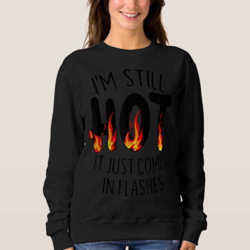 Im Still Hot It Just Comes In Flashes Sweatshirt