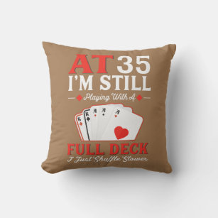 I'm Still Playing A Full Deck Cards 35th Birthday Throw Pillow
