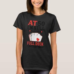 I'm Still Playing A Full Deck Cards 50th Birthday T-Shirt