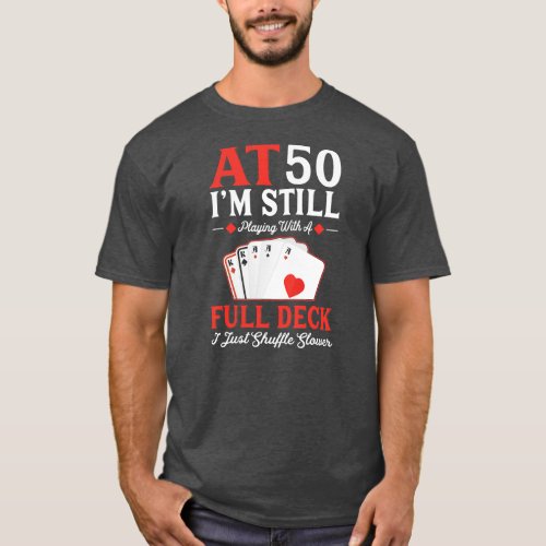 Im Still Playing A Full Deck Cards 50th Birthday T_Shirt