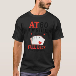 I'm Still Playing A Full Deck Cards 60th Birthday T-Shirt