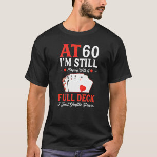 I'm Still Playing A Full Deck Cards 60th Birthday T-Shirt